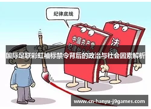 国际足联彩虹袖标禁令背后的政治与社会因素解析 国际足联彩虹袖标禁令背后的政治与社会因素解析