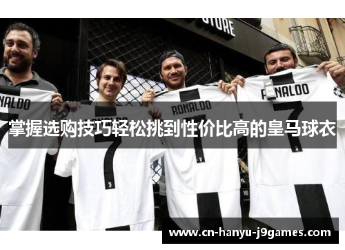 掌握选购技巧轻松挑到性价比高的皇马球衣