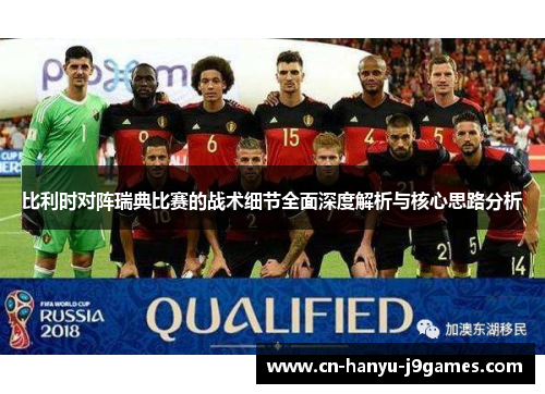 比利时对阵瑞典比赛的战术细节全面深度解析与核心思路分析 比利时对阵瑞典比赛的战术细节全面深度解析与核心思路分析