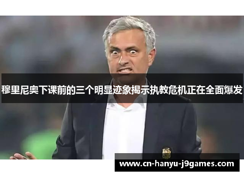 穆里尼奥下课前的三个明显迹象揭示执教危机正在全面爆发 穆里尼奥下课前的三个明显迹象揭示执教危机正在全面爆发