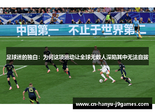 足球迷的独白:为何这项运动让全球无数人深陷其中无法自拔 足球迷的独白:为何这项运动让全球无数人深陷其中无法自拔