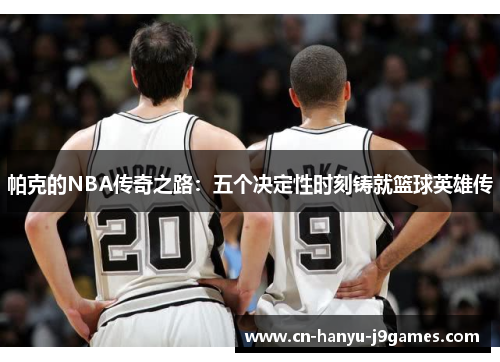 帕克的NBA传奇之路:五个决定性时刻铸就篮球英雄传 帕克的NBA传奇之路:五个决定性时刻铸就篮球英雄传