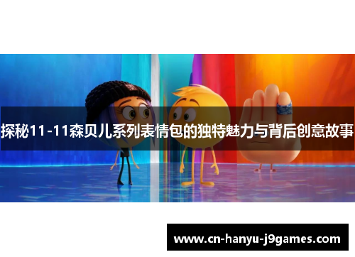 探秘11-11森贝儿系列表情包的独特魅力与背后创意故事 探秘11-11森贝儿系列表情包的独特魅力与背后创意故事