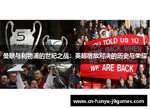 曼联与利物浦的世纪之战:英超宿敌对决的历史与荣耀 曼联与利物浦的世纪之战:英超宿敌对决的历史与荣耀