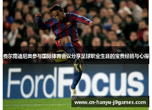 费尔南迪尼奥参与国际体育会议分享足球职业生涯的宝贵经验与心得 费尔南迪尼奥参与国际体育会议分享足球职业生涯的宝贵经验与心得