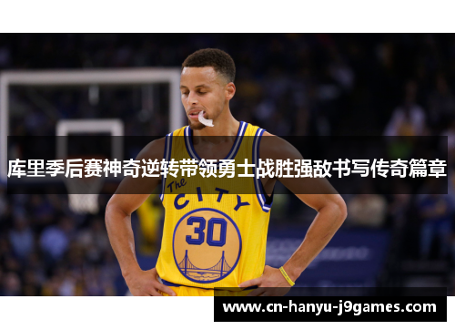 库里季后赛神奇逆转带领勇士战胜强敌书写传奇篇章 库里季后赛神奇逆转带领勇士战胜强敌书写传奇篇章