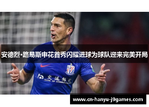安德烈·路易斯申花首秀闪耀进球为球队迎来完美开局