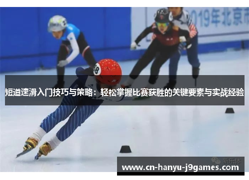 短道速滑入门技巧与策略:轻松掌握比赛获胜的关键要素与实战经验 短道速滑入门技巧与策略:轻松掌握比赛获胜的关键要素与实战经验